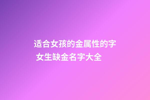 适合女孩的金属性的字 女生缺金名字大全